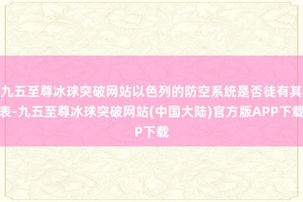 九五至尊冰球突破网站以色列的防空系统是否徒有其表-九五至尊冰球突破网站(中国大陆)官方版APP下载