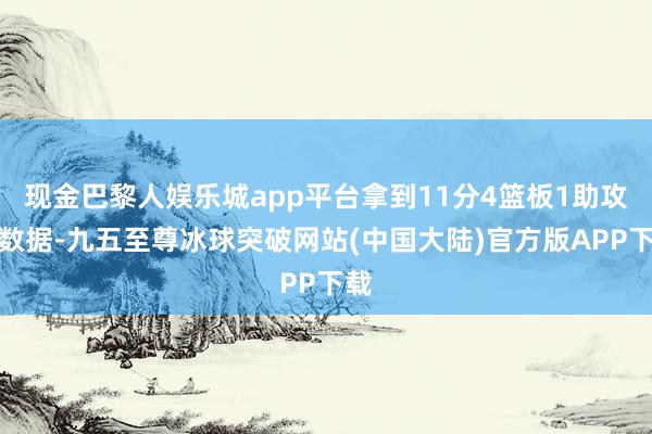 现金巴黎人娱乐城app平台拿到11分4篮板1助攻的数据-九五至尊冰球突破网站(中国大陆)官方版APP下载