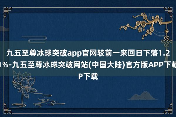 九五至尊冰球突破app官网较前一来回日下落1.21%-九五至尊冰球突破网站(中国大陆)官方版APP下载