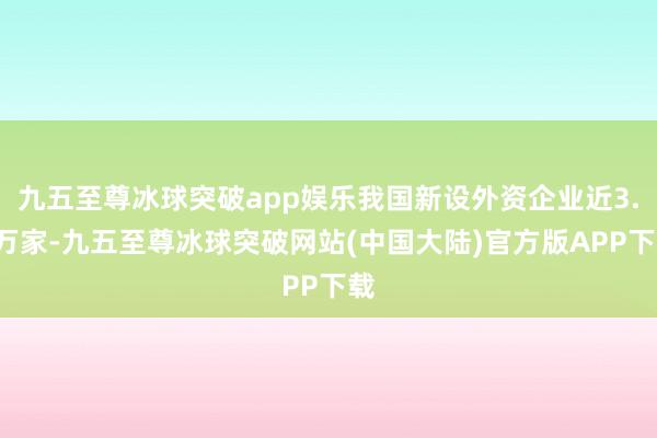 九五至尊冰球突破app娱乐我国新设外资企业近3.7万家-九五至尊冰球突破网站(中国大陆)官方版APP下载