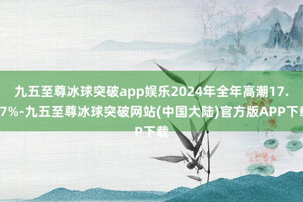 九五至尊冰球突破app娱乐2024年全年高潮17.67%-九五至尊冰球突破网站(中国大陆)官方版APP下载