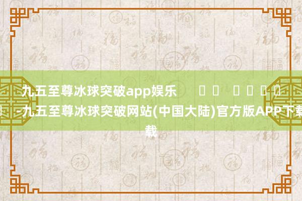 九五至尊冰球突破app娱乐      		  					  -九五至尊冰球突破网站(中国大陆)官方版APP下载