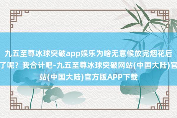 九五至尊冰球突破app娱乐为啥无意候放完烟花后太空反而更蓝了呢？我合计吧-九五至尊冰球突破网站(中国大陆)官方版APP下载