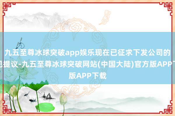 九五至尊冰球突破app娱乐现在已征求下发公司的成见提议-九五至尊冰球突破网站(中国大陆)官方版APP下载